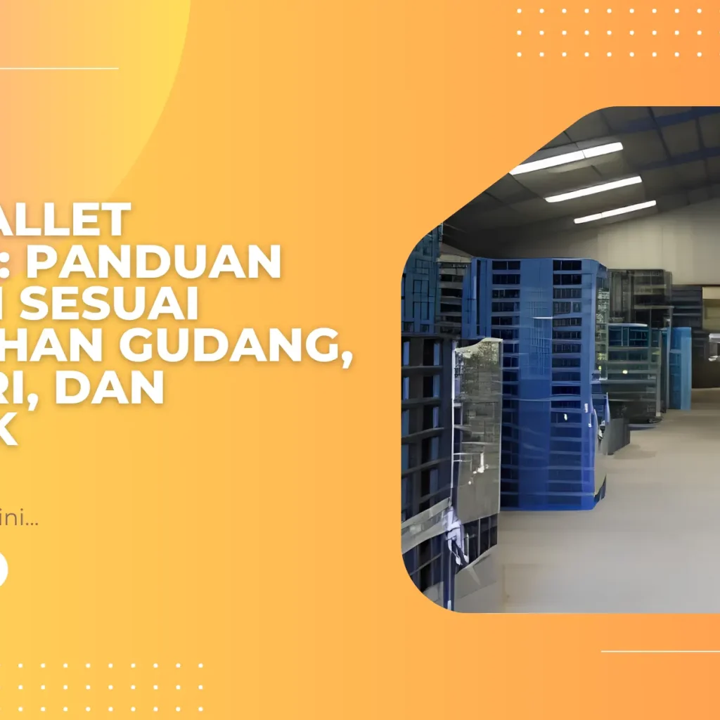 Jenis Pallet Plastik: Panduan Memilih Sesuai Kebutuhan Gudang, Industri, dan Logistik