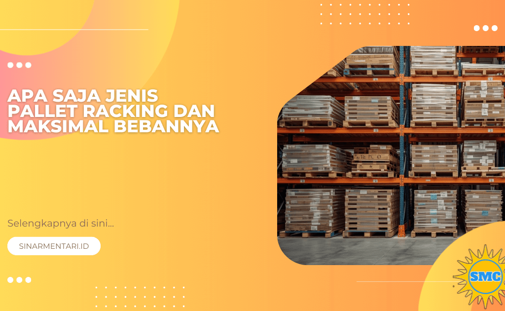 Apa Saja Jenis Pallet Racking dan Maksimal Bebannya
