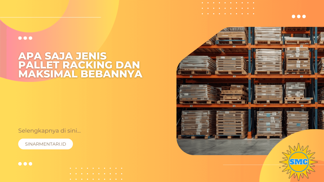 Apa Saja Jenis Pallet Racking dan Maksimal Bebannya