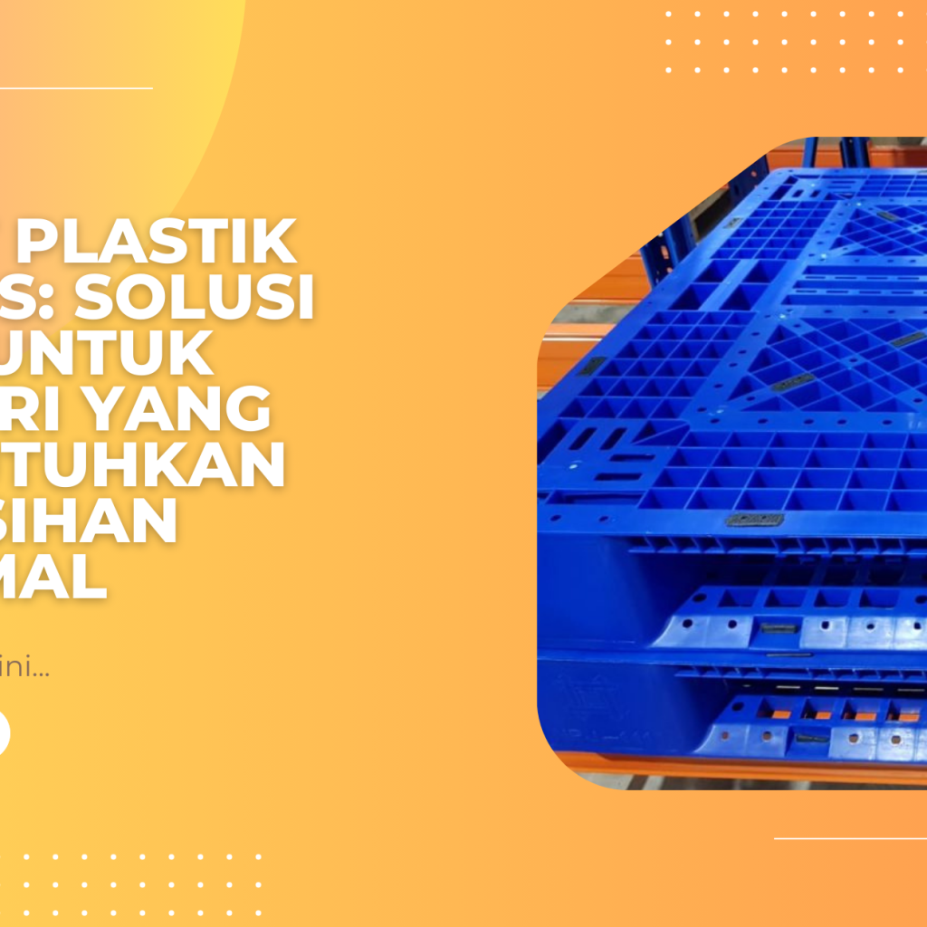 Pallet Plastik Higienis: Solusi Tepat untuk Industri yang Membutuhkan Kebersihan Maksimal