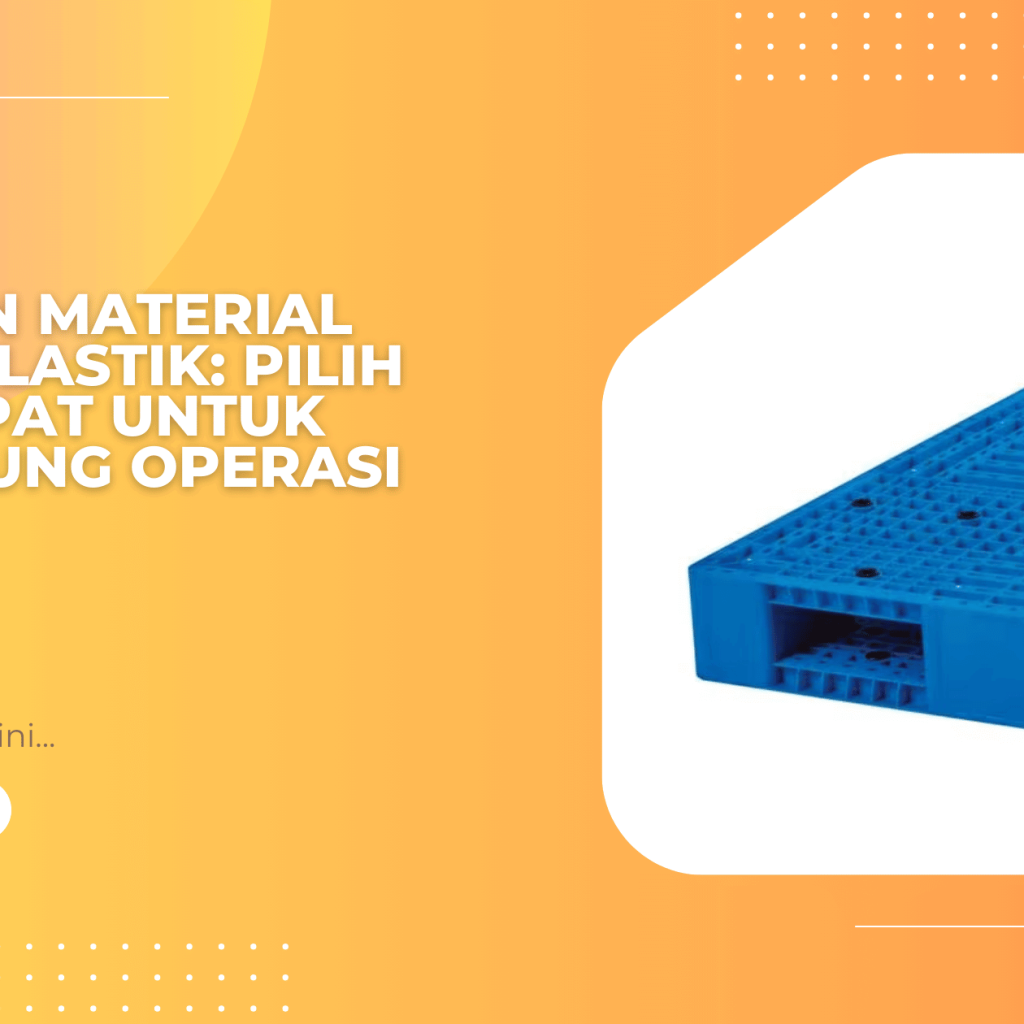 Panduan Material Pallet Plastik Pilih yang Tepat untuk Mendukung Operasi Anda