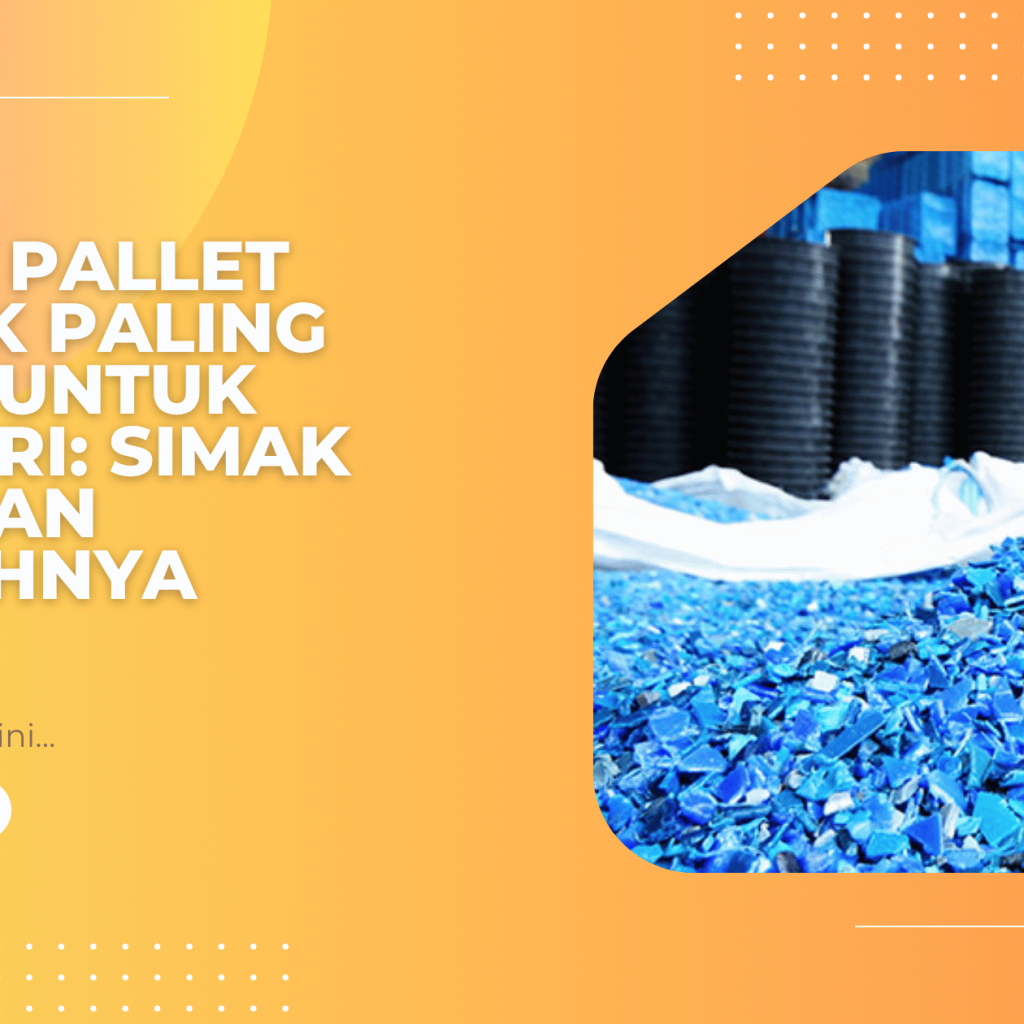 Bahan Pallet Plastik Paling Bagus untuk Industri: Simak Panduan Memilihnya