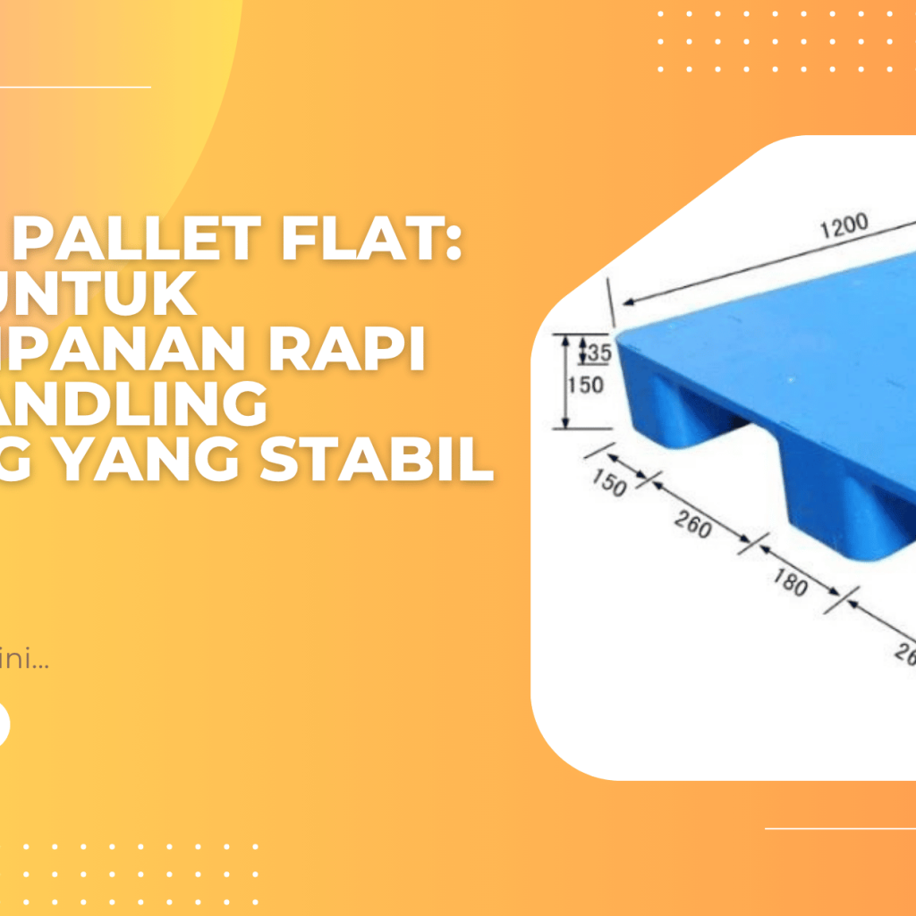 Fungsi Pallet Flat: Ideal untuk Penyimpanan Rapi dan Handling Barang yang Stabil