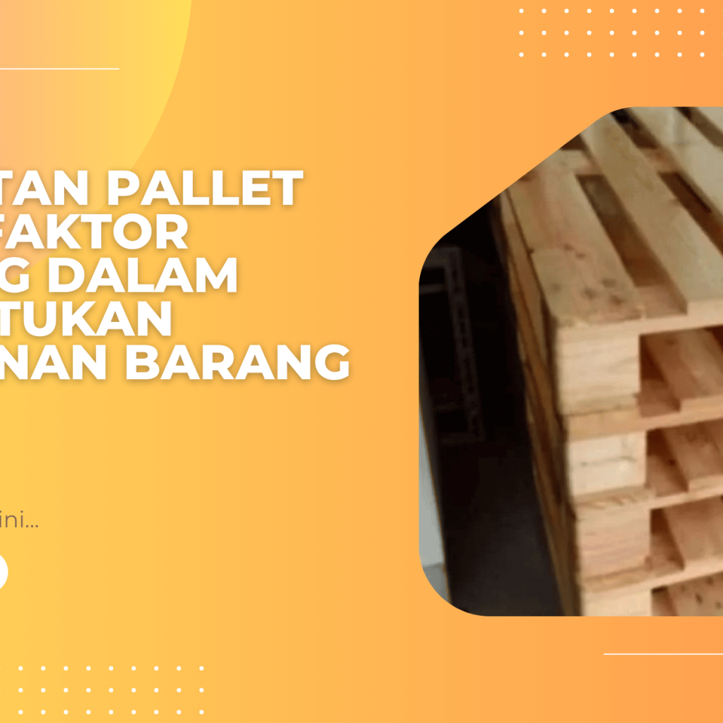 Kekuatan Pallet Kayu: Faktor Penting dalam Menentukan Keamanan Barang Anda