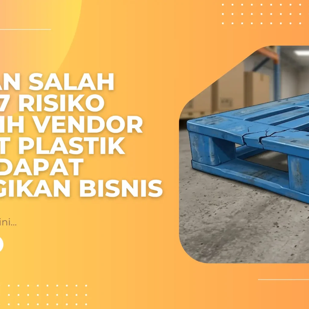 Jangan Salah Pilih! 7 Risiko Memilih Vendor Pallet Plastik yang Dapat Merugikan Bisnis Anda