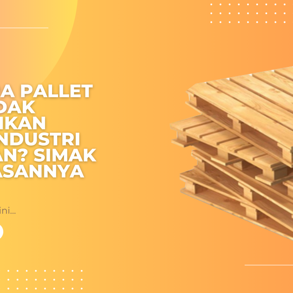 Mengapa Pallet Kayu Tidak Disarankan untuk Industri Makanan_ Simak Penjelasannya