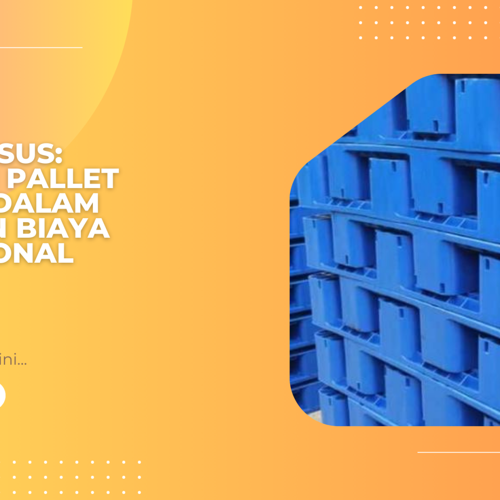 Studi Kasus_ Efisiensi Pallet Plastik dalam Menekan Biaya Operasional Gudang