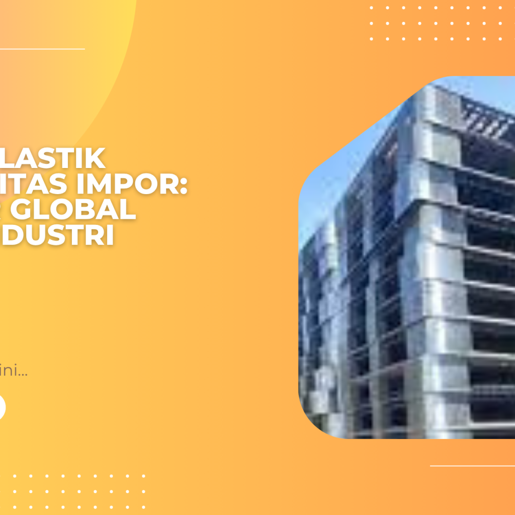 Pallet Plastik Berkualitas Impor_ Standar Global untuk Industri