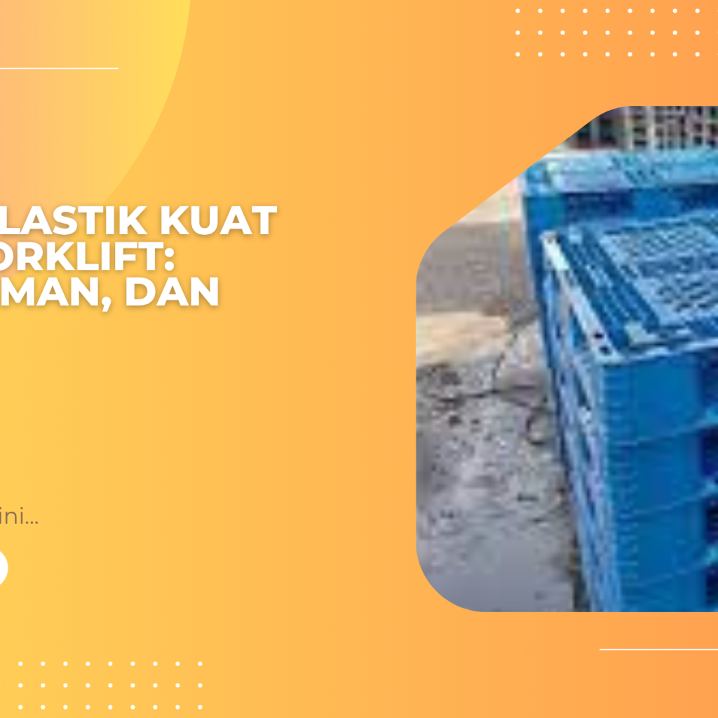 Pallet Plastik Kuat untuk Forklift_ Stabil, Aman, dan Awet