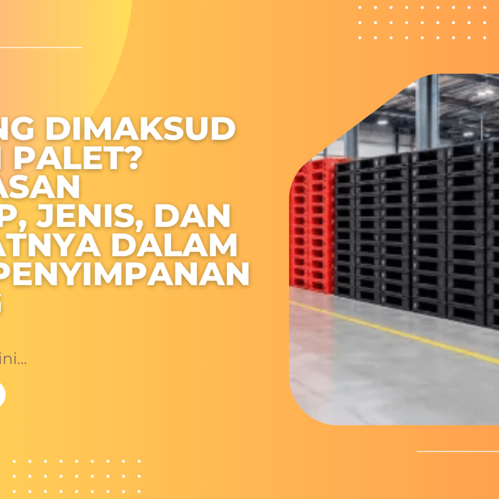 Apa yang Dimaksud dengan Palet? Penjelasan Lengkap, Jenis, dan Manfaatnya dalam Sistem Penyimpanan Barang