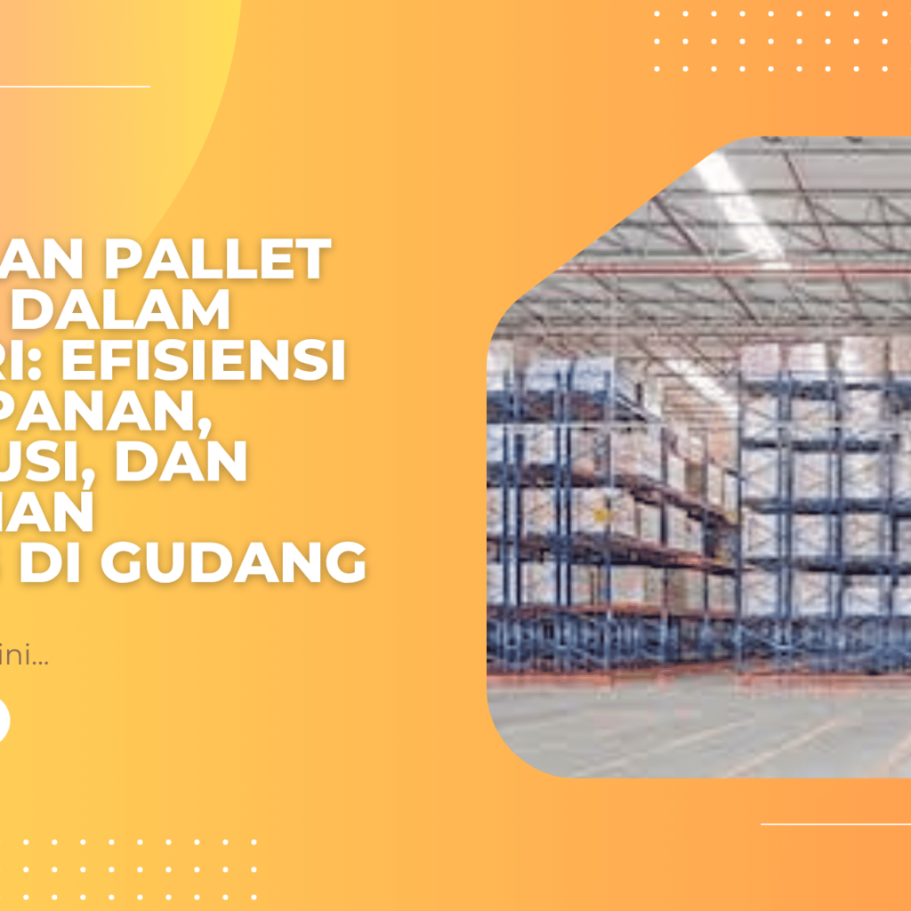 Kegunaan Pallet Plastik dalam Industri: Efisiensi Penyimpanan, Distribusi, dan Keamanan Barang di Gudang