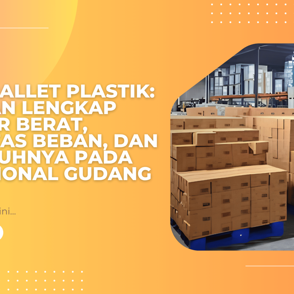 Berat Pallet Plastik: Panduan Lengkap Standar Berat, Kapasitas Beban, dan Pengaruhnya pada Operasional Gudang