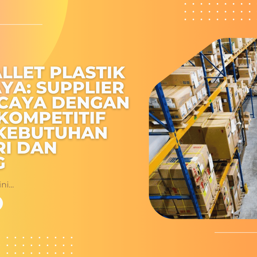 Jual Pallet Plastik Surabaya: Supplier Terpercaya dengan Harga Kompetitif untuk Kebutuhan Industri dan Gudang