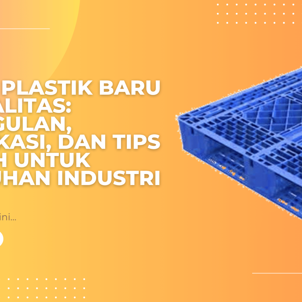Pallet Plastik Baru Berkualitas: Keunggulan, Spesifikasi, dan Tips Memilih untuk Kebutuhan Industri