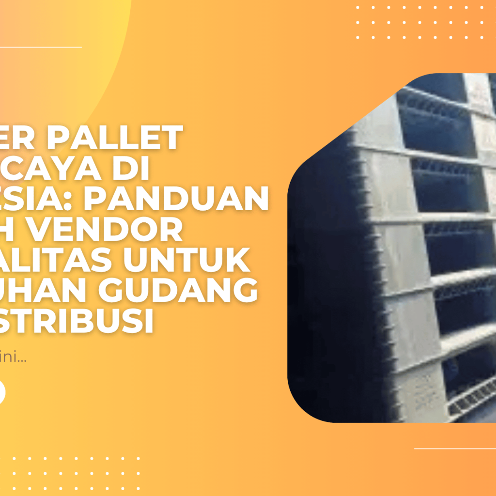 Supplier Pallet Terpercaya di Indonesia: Panduan Memilih Vendor Berkualitas untuk Kebutuhan Gudang dan Distribusi