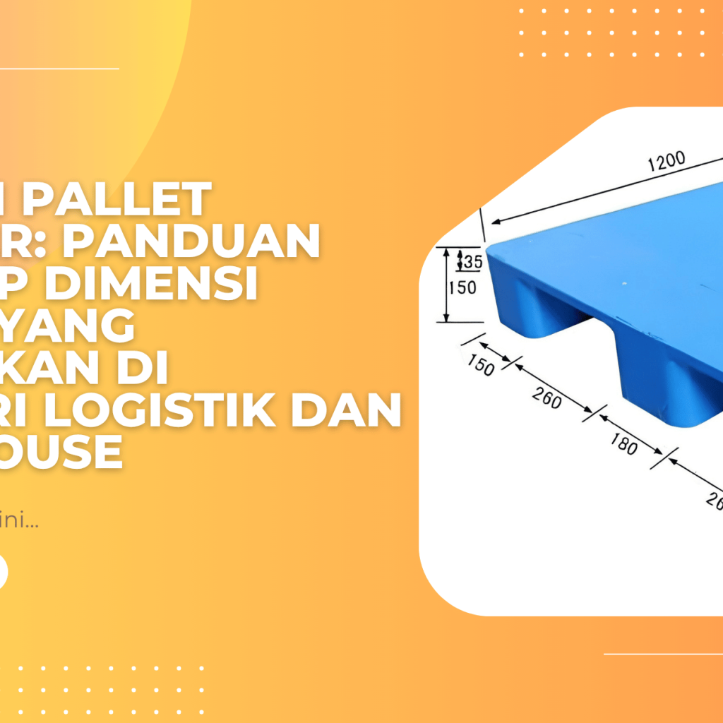 Ukuran Pallet Standar: Panduan Lengkap Dimensi Pallet yang Digunakan di Industri Logistik dan Warehouse