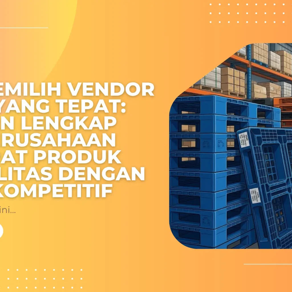 Cara Memilih Vendor Pallet yang Tepat: Panduan Lengkap agar Perusahaan Mendapat Produk Berkualitas dengan Harga Kompetitif