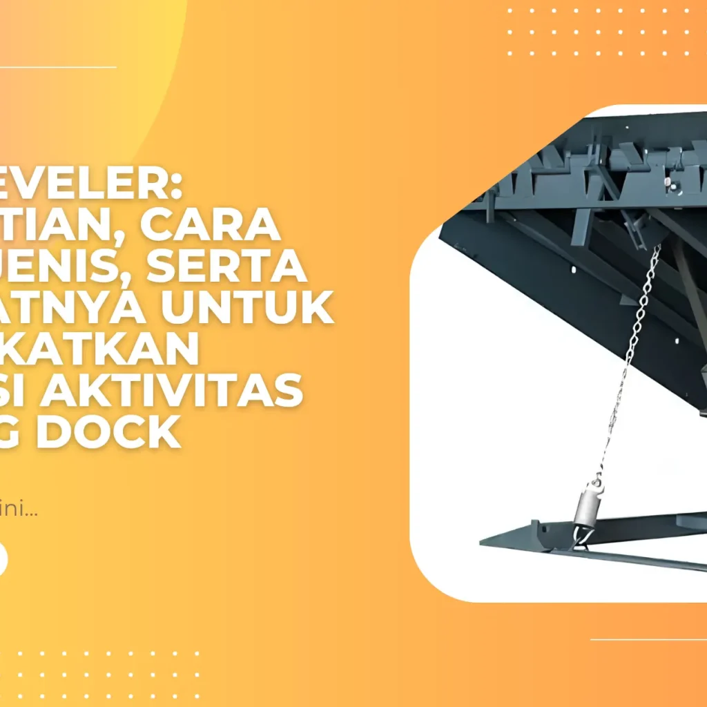 Dock Leveler: Pengertian, Cara Kerja, Jenis, serta Manfaatnya untuk Meningkatkan Efisiensi Aktivitas Loading Dock
