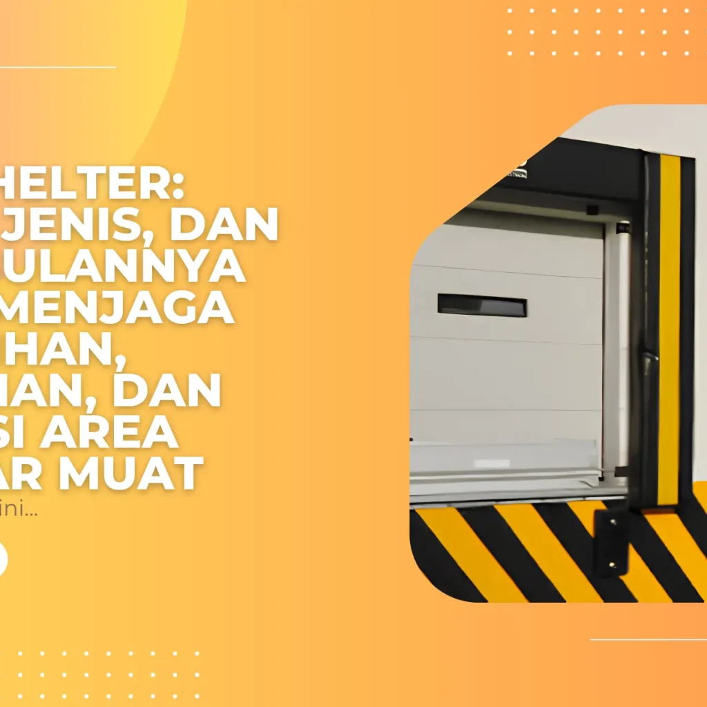 Dock Shelter: Fungsi, Jenis, dan Keunggulannya dalam Menjaga Kebersihan, Keamanan, dan Efisiensi Area Bongkar Muat