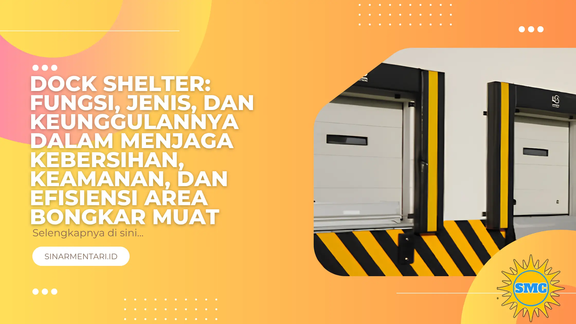 Dock Shelter: Fungsi, Jenis, dan Keunggulannya dalam Menjaga Kebersihan, Keamanan, dan Efisiensi Area Bongkar Muat