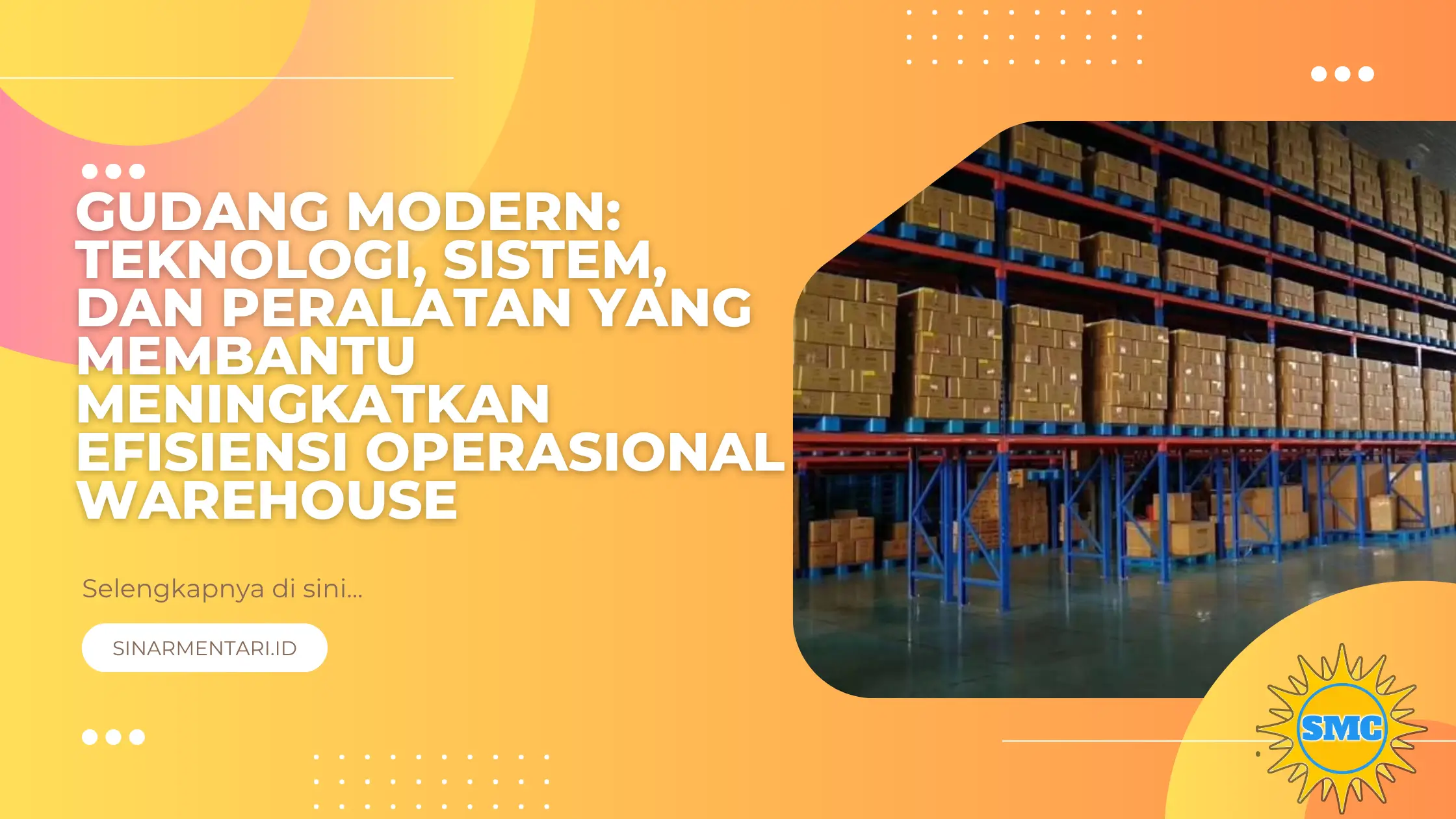 Gudang Modern: Teknologi, Sistem, dan Peralatan yang Membantu Meningkatkan Efisiensi Operasional Warehouse