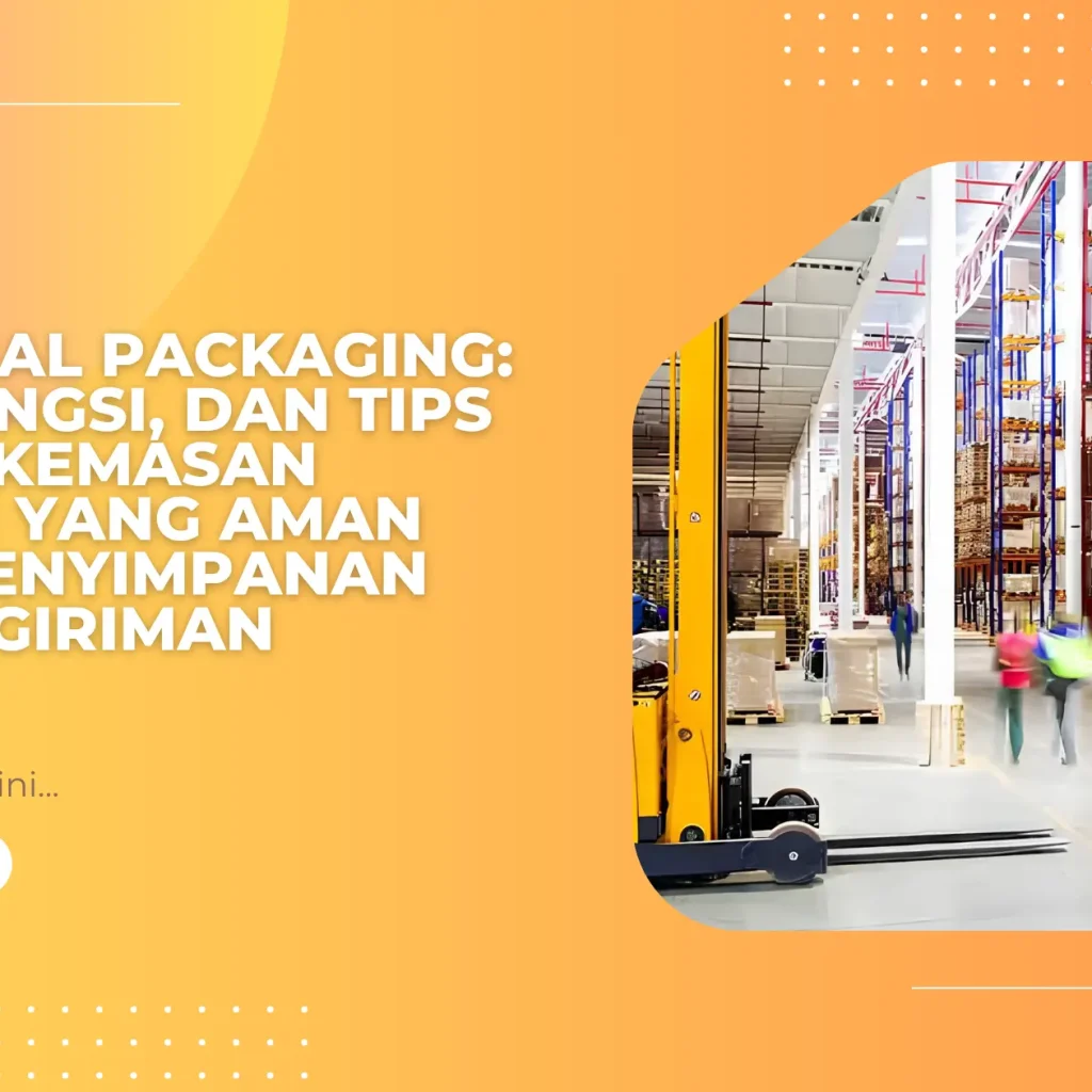 Industrial Packaging: Jenis, Fungsi, dan Tips Memilih Kemasan Industri yang Aman untuk Penyimpanan dan Pengiriman Produk