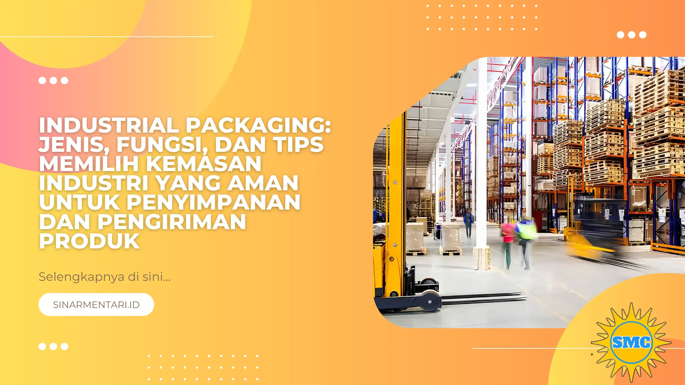 Industrial Packaging: Jenis, Fungsi, dan Tips Memilih Kemasan Industri yang Aman untuk Penyimpanan dan Pengiriman Produk