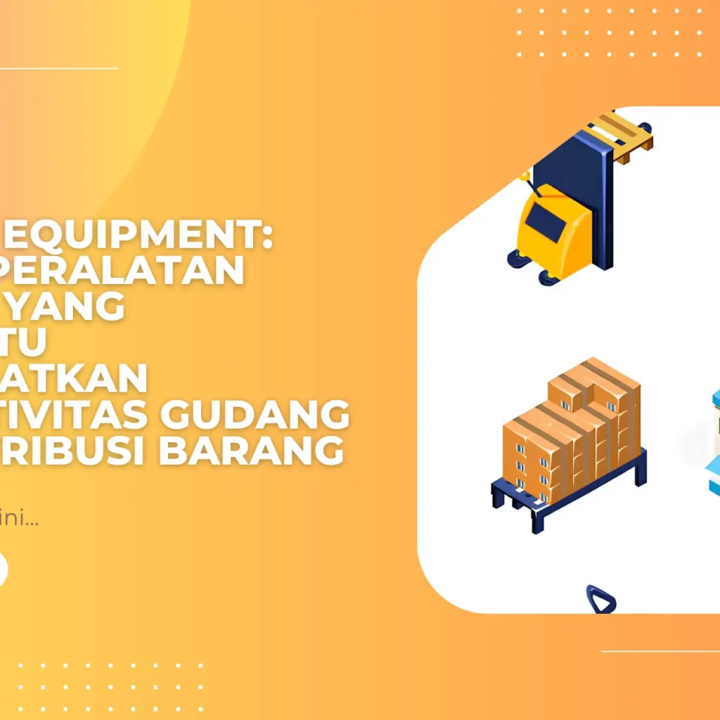 Logistic Equipment: Daftar Peralatan Logistik yang Membantu Meningkatkan Produktivitas Gudang dan Distribusi Barang