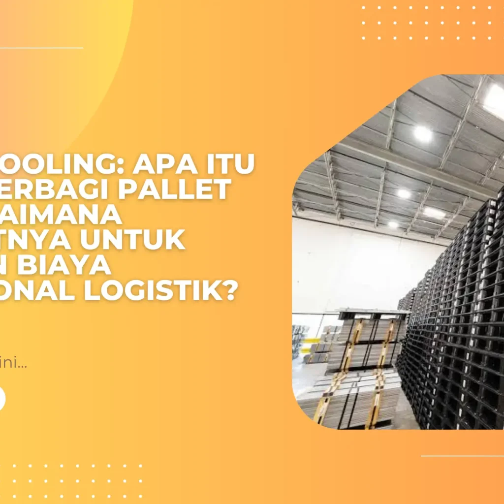 Pallet Pooling Apa Itu Sistem Berbagi Pallet dan Bagaimana Manfaatnya untuk Menekan Biaya Operasional Logistik