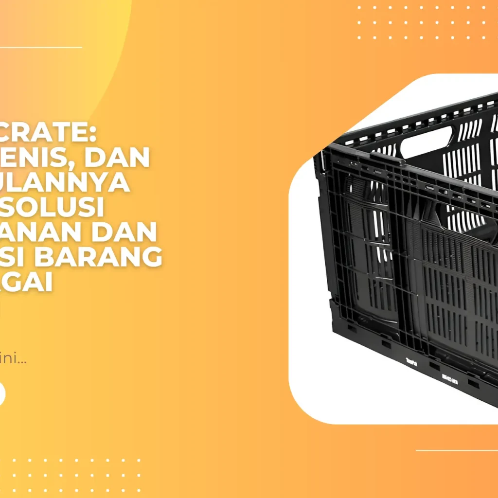 Plastic Crate: Fungsi, Jenis, dan Keunggulannya sebagai Solusi Penyimpanan dan Distribusi Barang di Berbagai Industri
