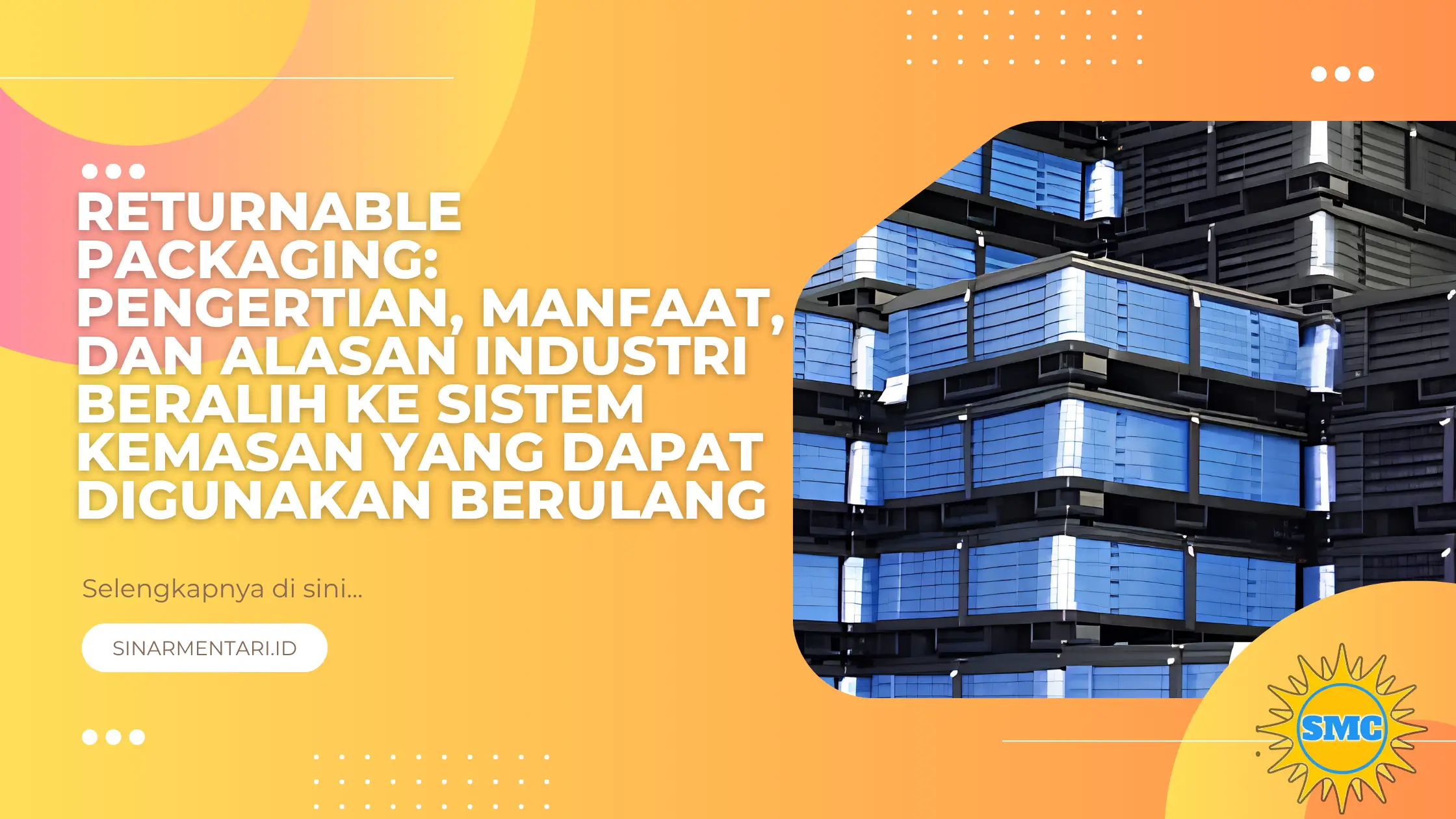 Returnable Packaging: Pengertian, Manfaat, dan Alasan Industri Beralih ke Sistem Kemasan yang Dapat Digunakan Berulang