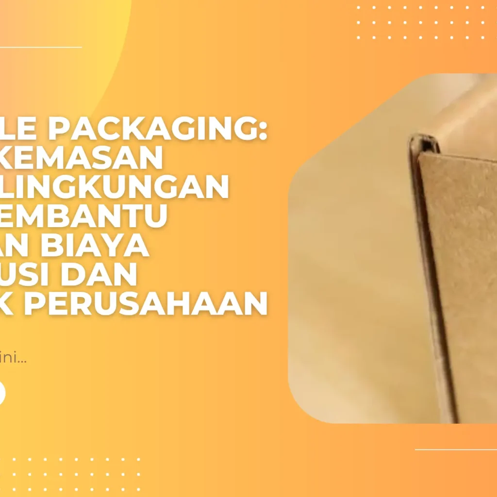 Reusable Packaging: Solusi Kemasan Ramah Lingkungan yang Membantu Menekan Biaya Distribusi dan Logistik Perusahaan