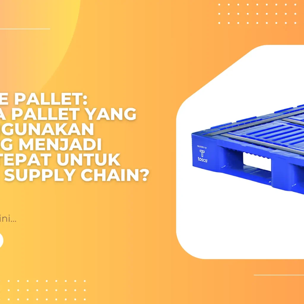 Reusable Pallet: Mengapa Pallet yang Dapat Digunakan Berulang Menjadi Pilihan Tepat untuk Efisiensi Supply Chain?