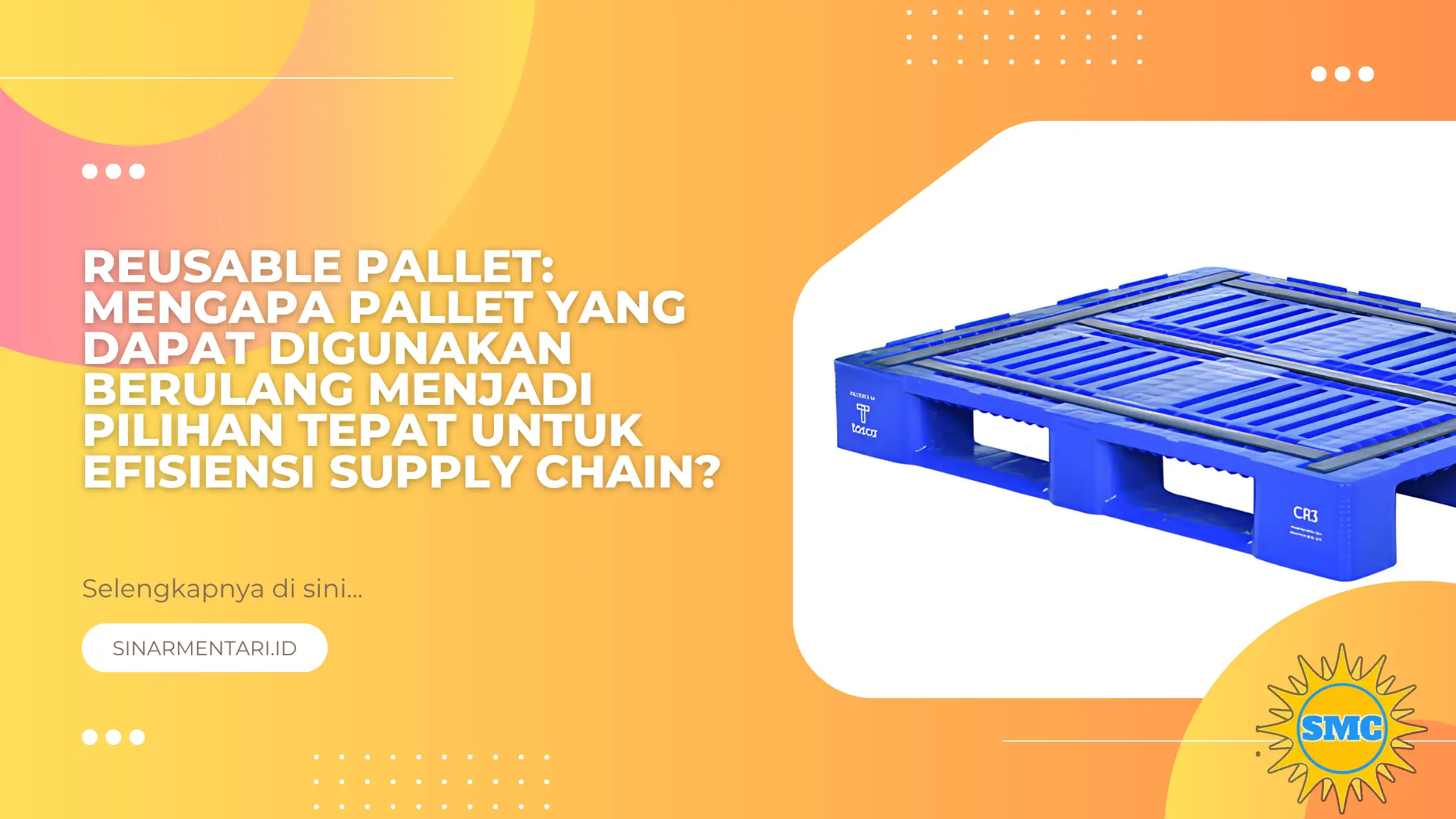 Reusable Pallet: Mengapa Pallet yang Dapat Digunakan Berulang Menjadi Pilihan Tepat untuk Efisiensi Supply Chain?