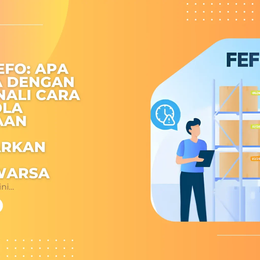 Sistem FEFO: Apa Bedanya dengan FIFO? Kenali Cara Mengelola Persediaan Produk Berdasarkan Masa Kedaluwarsa