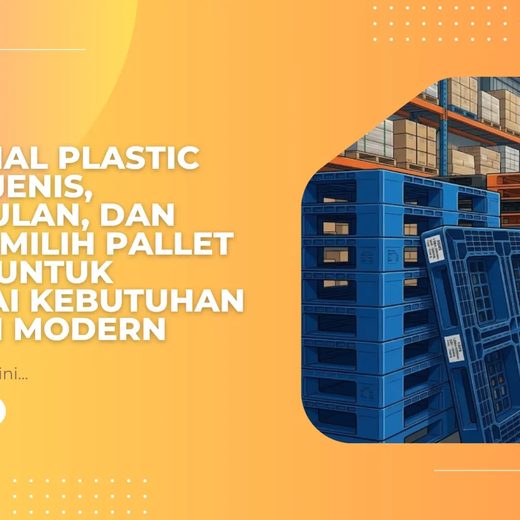 Industrial Plastic Pallet: Jenis, Keunggulan, dan Cara Memilih Pallet Plastik untuk Berbagai Kebutuhan Industri Modern