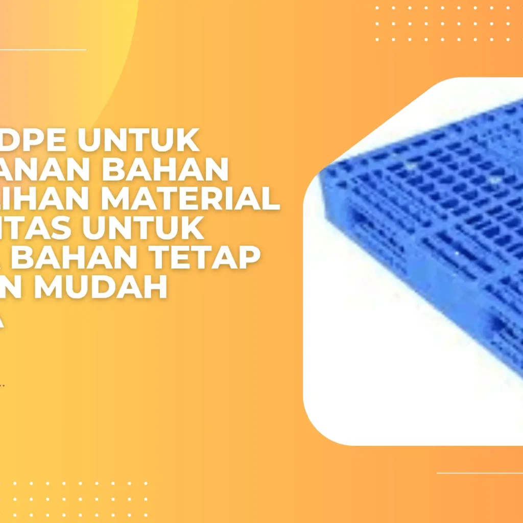 Pallet HDPE untuk Penyimpanan Bahan Baku: Pilihan Material Berkualitas untuk Menjaga Bahan Tetap Aman dan Mudah Dikelola