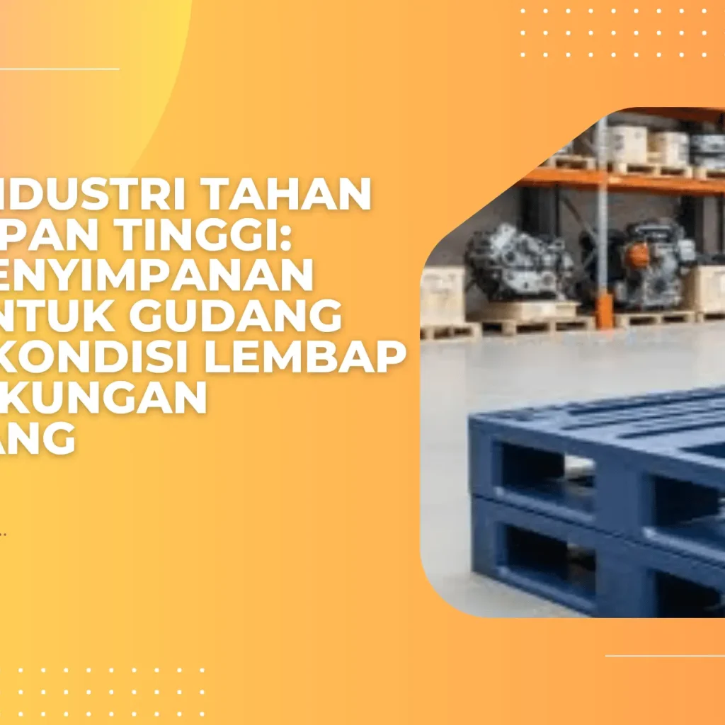 Pallet Industri Tahan Kelembapan Tinggi: Solusi Penyimpanan Andal untuk Gudang dengan Kondisi Lembap dan Lingkungan Menantang
