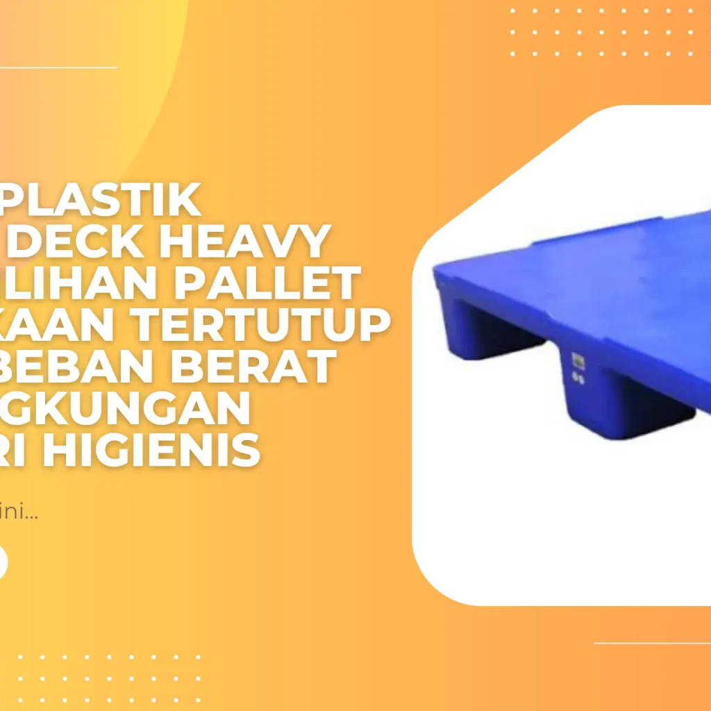 Pallet Plastik Closed Deck Heavy Duty: Pilihan Pallet Permukaan Tertutup untuk Beban Berat dan Lingkungan Industri Higienis
