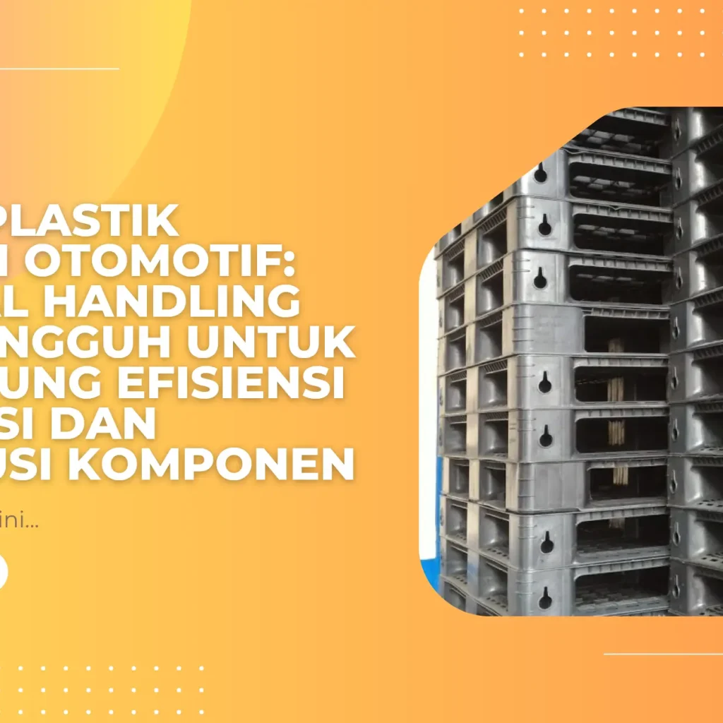 Pallet Plastik Industri Otomotif: Material Handling yang Tangguh untuk Mendukung Efisiensi Produksi dan Distribusi Komponen