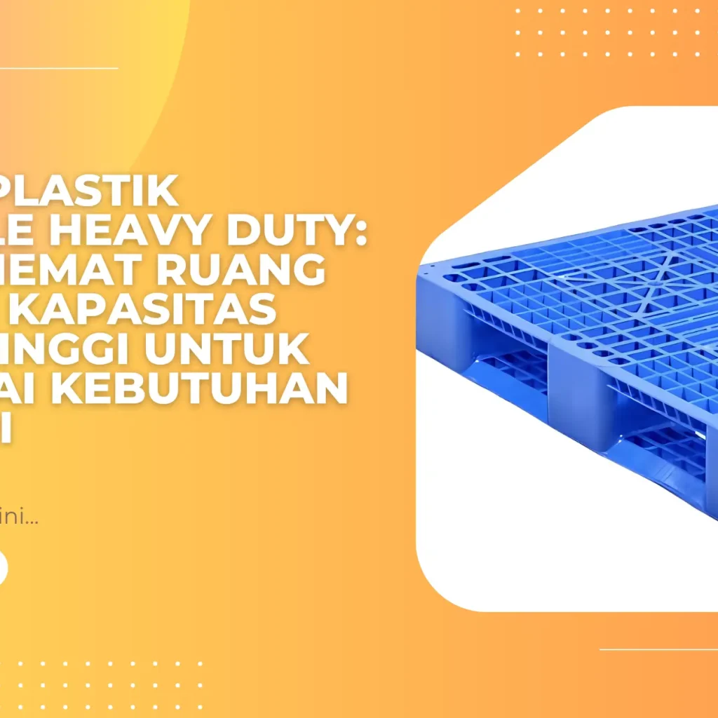 Pallet Plastik Nestable Heavy Duty: Solusi Hemat Ruang dengan Kapasitas Beban Tinggi untuk Berbagai Kebutuhan Industri