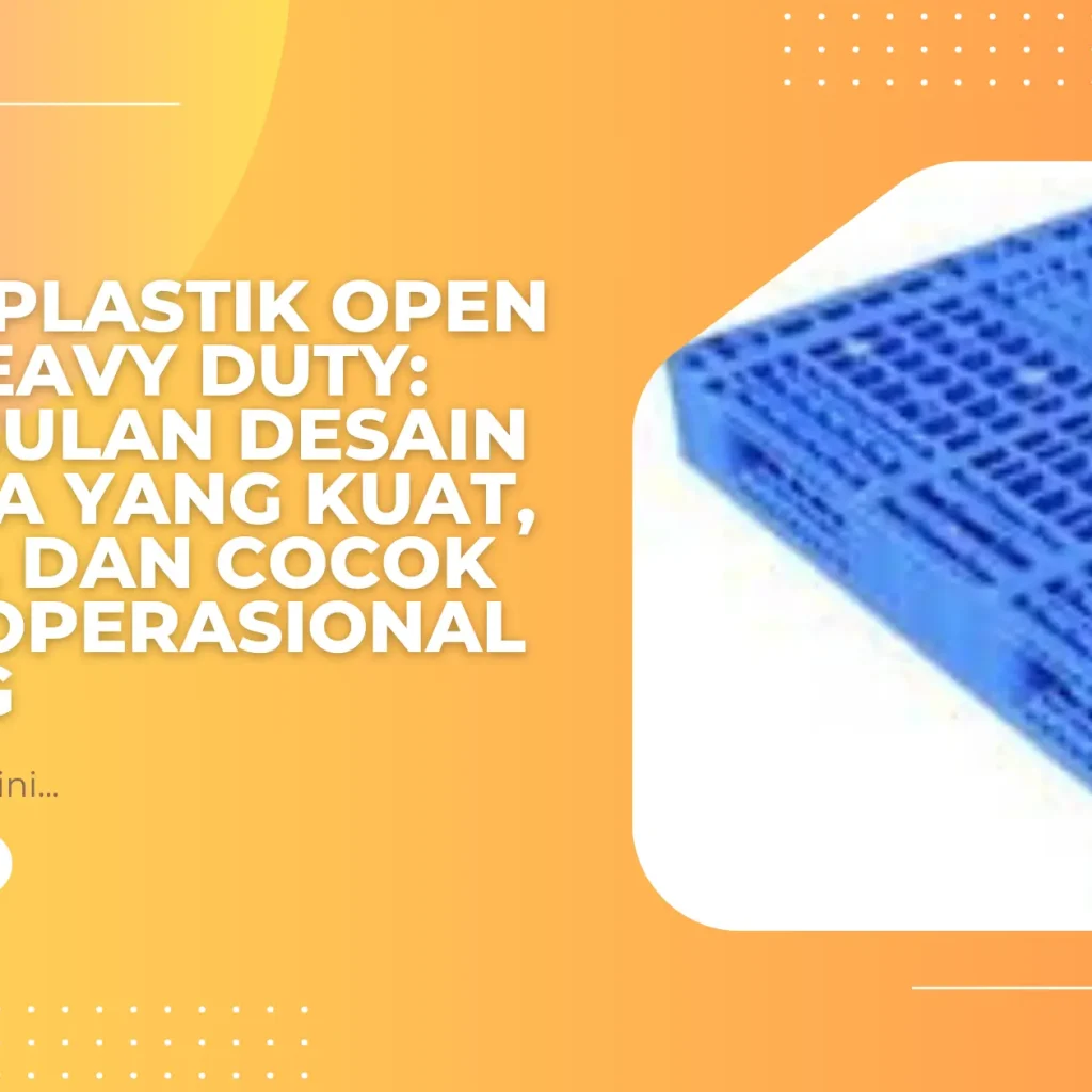 Pallet Plastik Open Deck Heavy Duty: Keunggulan Desain Terbuka yang Kuat, Ringan, dan Cocok untuk Operasional Gudang