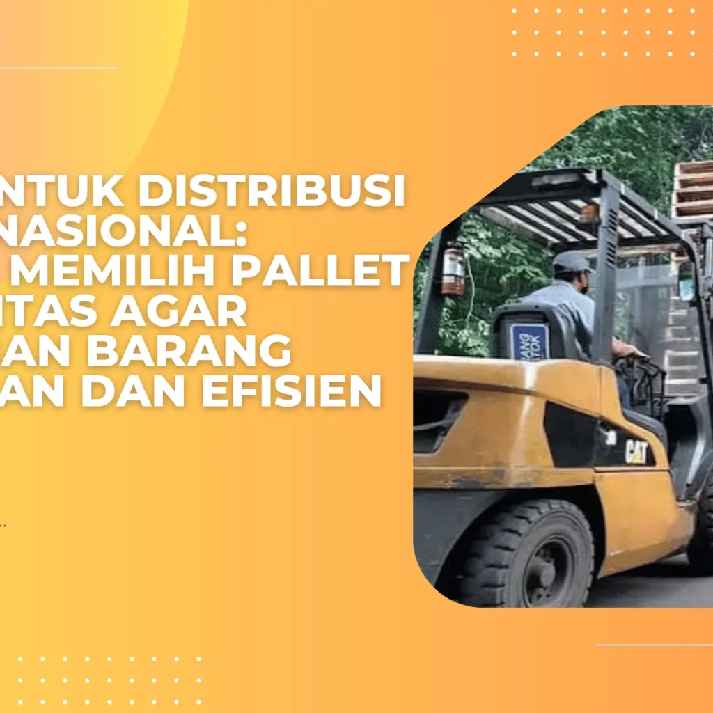 Pallet untuk Distribusi Produk Nasional: Strategi Memilih Pallet Berkualitas agar Pengiriman Barang Lebih Aman dan Efisien