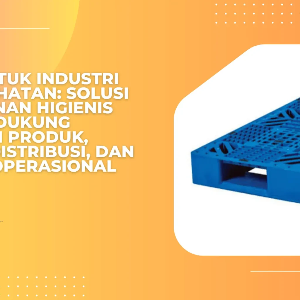 Pallet untuk Industri Alat Kesehatan: Solusi Penyimpanan Higienis yang Mendukung Keamanan Produk, Efisiensi Distribusi, dan Standar Operasional Industri