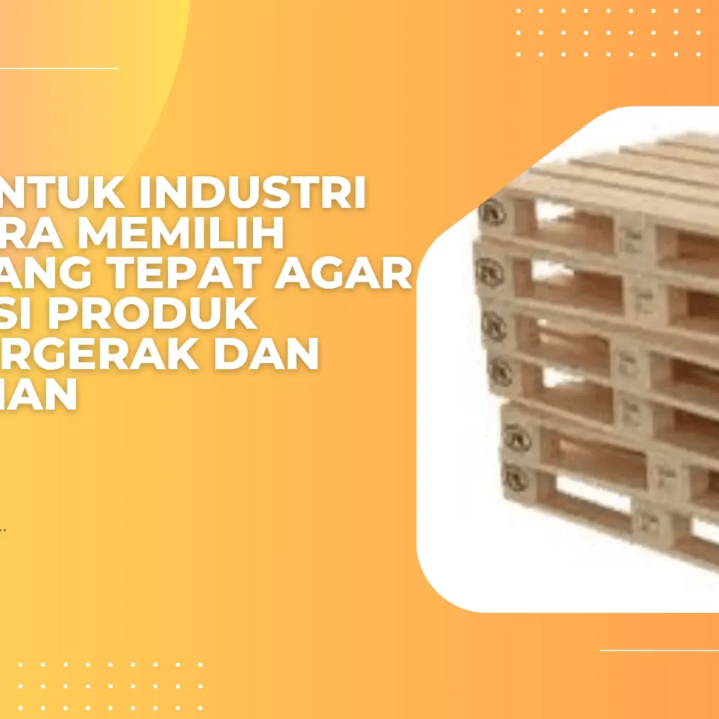Pallet untuk Industri FMCG: Cara Memilih Pallet yang Tepat agar Distribusi Produk Cepat Bergerak dan Tetap Aman