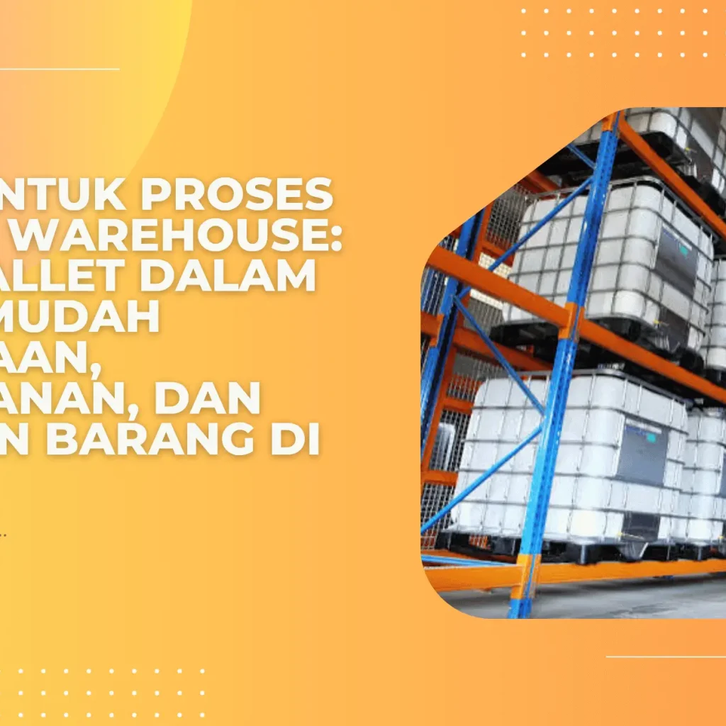 Pallet untuk Proses Inbound Warehouse: Peran Pallet dalam Mempermudah Penerimaan, Penyimpanan, dan Penataan Barang di Gudang