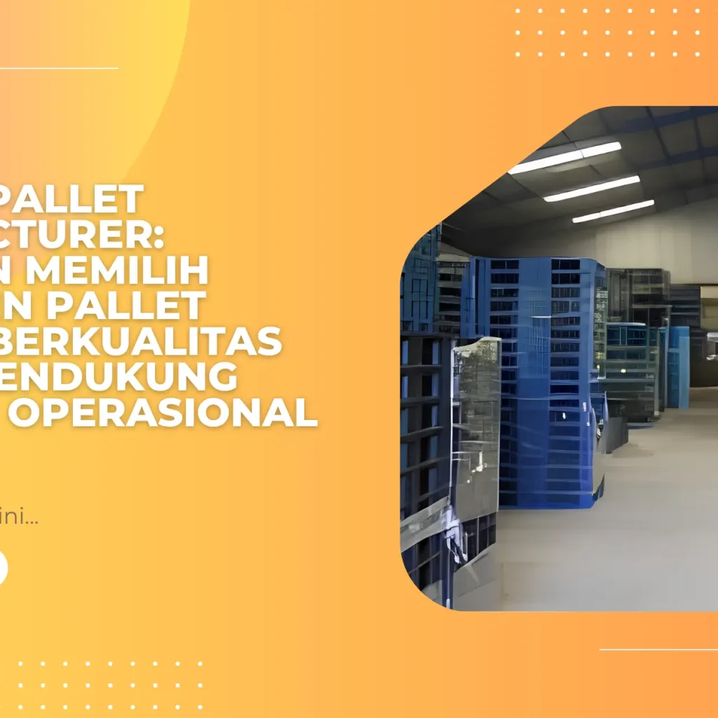 Plastic Pallet Manufacturer: Panduan Memilih Produsen Pallet Plastik Berkualitas untuk Mendukung Efisiensi Operasional Industri