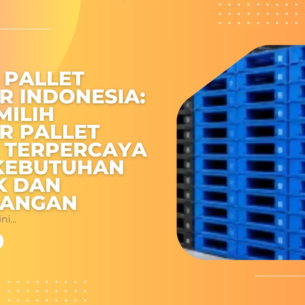 Plastic Pallet Supplier Indonesia: Tips Memilih Supplier Pallet Plastik Terpercaya untuk Kebutuhan Logistik dan Pergudangan