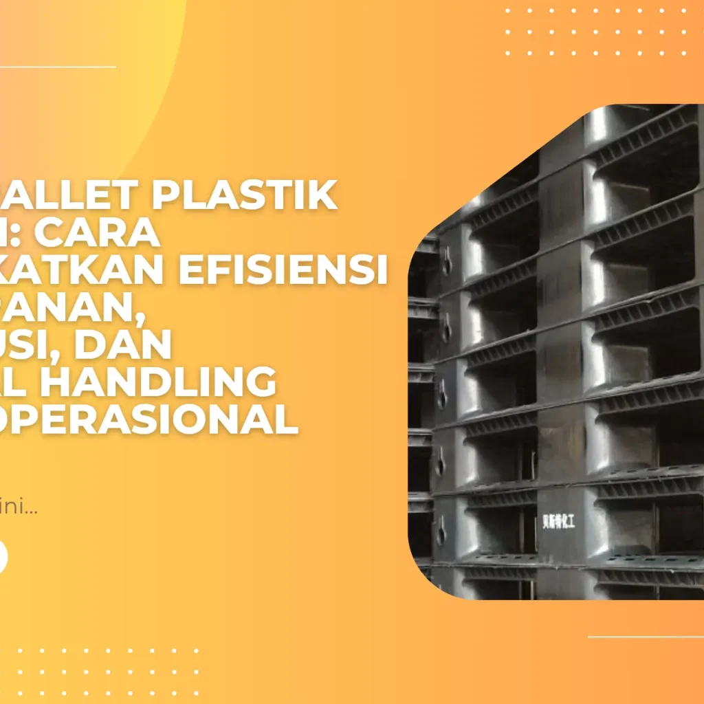Solusi Pallet Plastik Industri: Cara Meningkatkan Efisiensi Penyimpanan, Distribusi, dan Material Handling dalam Operasional Bisnis