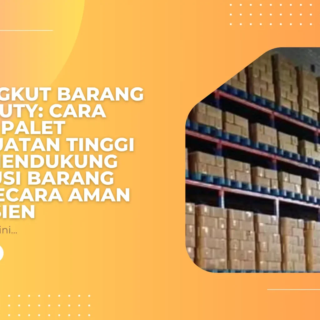 Alas Angkut Barang Heavy Duty: Cara Memilih Palet Berkekuatan Tinggi untuk Mendukung Distribusi Barang Berat Secara Aman dan Efisien
